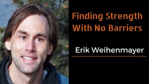 Erik Weihenmayer on Strength Through the Struggle
