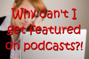 why-you-cant-get-featured-on-podcasts_featured